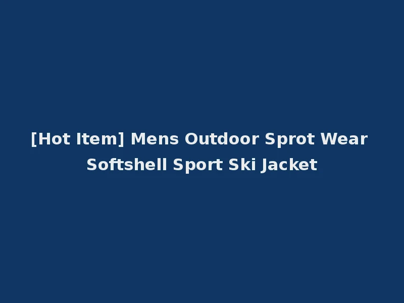 [Hot Item] Mens Outdoor Sprot Wear Softshell Sport Ski Jacket