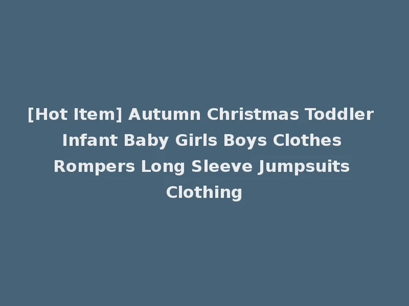 [Hot Item] Autumn Christmas Toddler Infant Baby Girls Boys Clothes Rompers Long Sleeve Jumpsuits Clothing