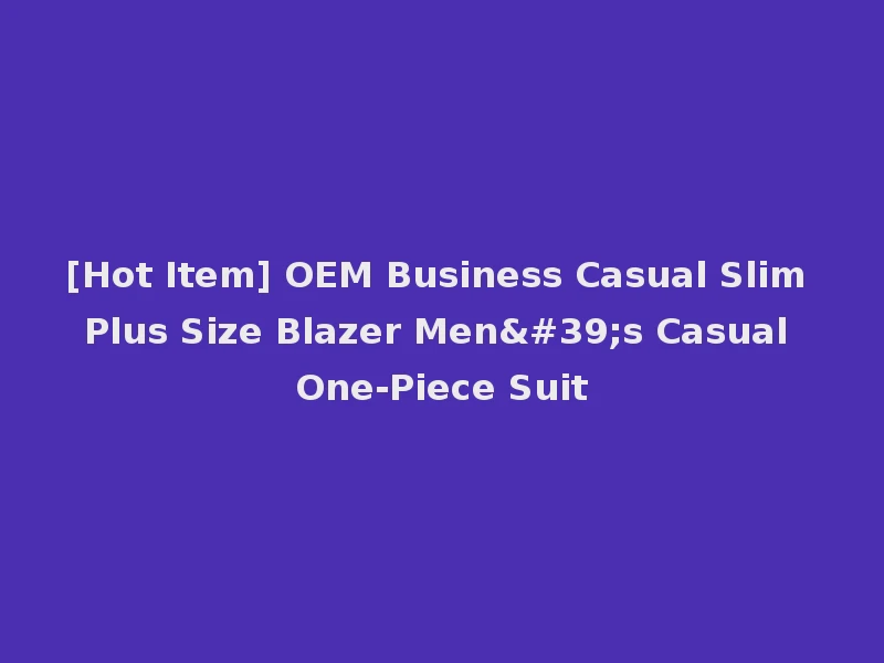 [Hot Item] OEM Business Casual Slim Plus Size Blazer Men's Casual One-Piece Suit