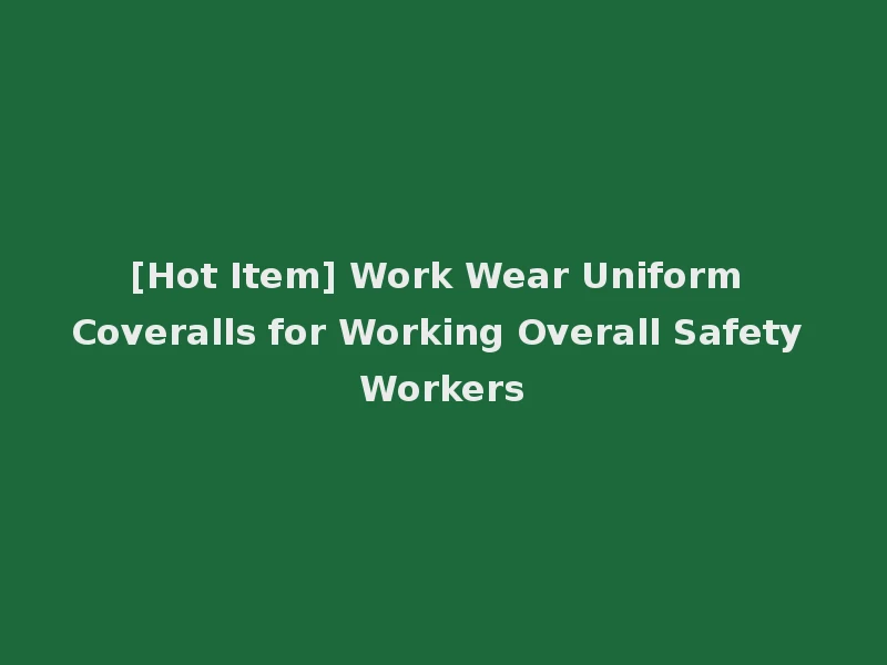 [Hot Item] Work Wear Uniform Coveralls for Working Overall Safety Workers