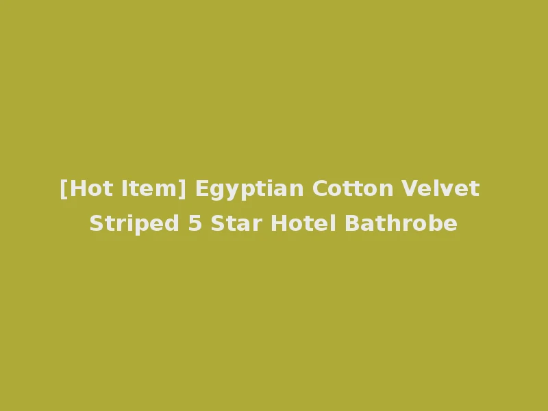 [Hot Item] Egyptian Cotton Velvet Striped 5 Star Hotel Bathrobe