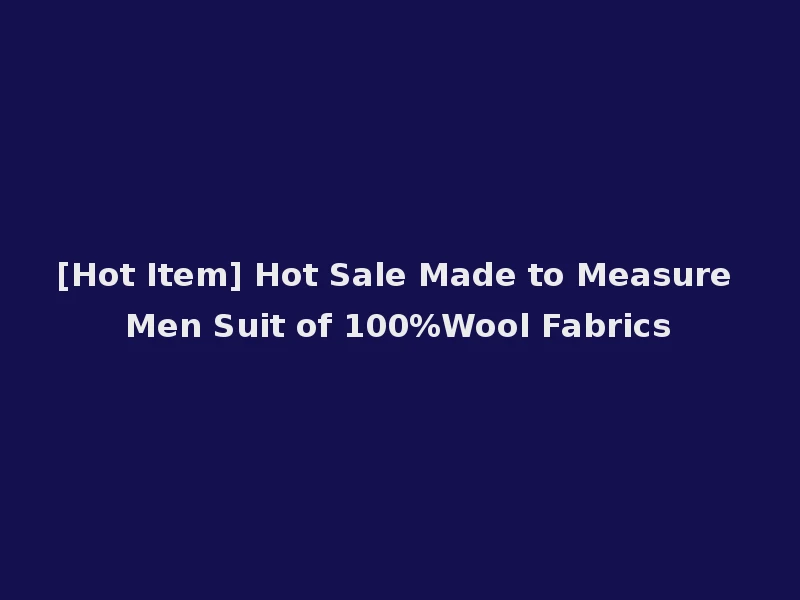 [Hot Item] Hot Sale Made to Measure Men Suit of 100%Wool Fabrics