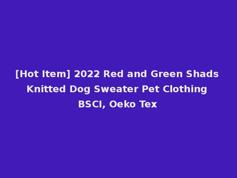 [Hot Item] 2022 Red and Green Shads Knitted Dog Sweater Pet Clothing BSCI, Oeko Tex