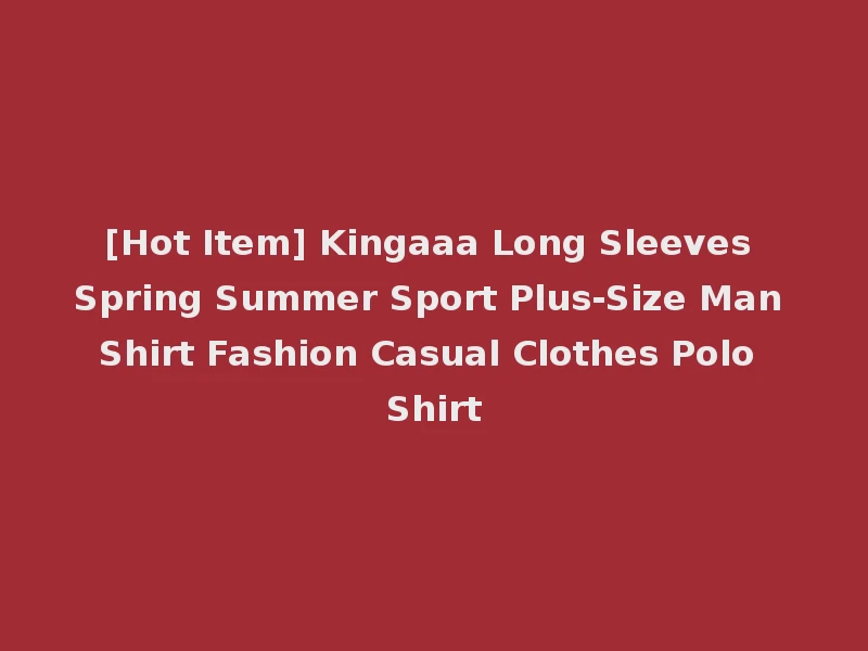 [Hot Item] Kingaaa Long Sleeves Spring Summer Sport Plus-Size Man Shirt Fashion Casual Clothes Polo Shirt