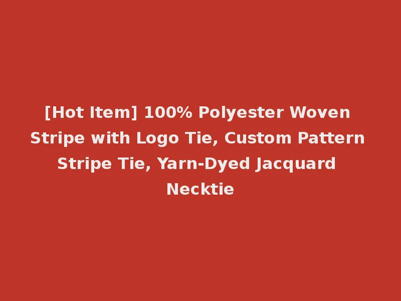 [Hot Item] 100% Polyester Woven Stripe with Logo Tie, Custom Pattern Stripe Tie, Yarn-Dyed Jacquard Necktie