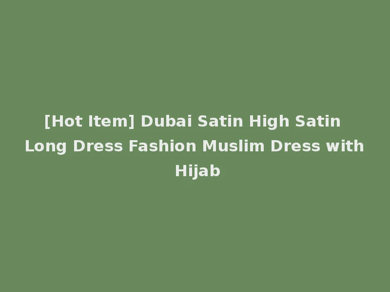 [Hot Item] Dubai Satin High Satin Long Dress Fashion Muslim Dress with Hijab