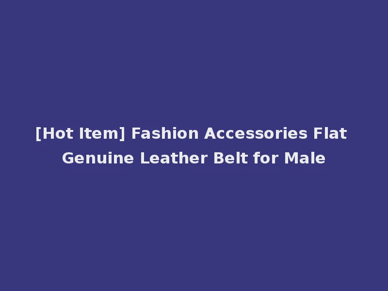 [Hot Item] Fashion Accessories Flat Genuine Leather Belt for Male