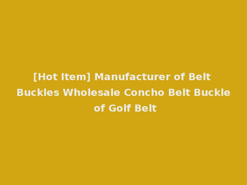 [Hot Item] Manufacturer of Belt Buckles Wholesale Concho Belt Buckle of Golf Belt