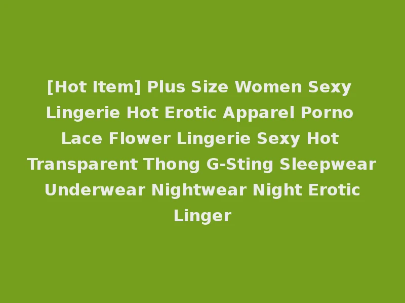 [Hot Item] Plus Size Women Sexy Lingerie Hot Erotic Apparel Porno Lace Flower Lingerie Sexy Hot Transparent Thong G-Sting Sleepwear Underwear Nightwear Night Erotic Linger