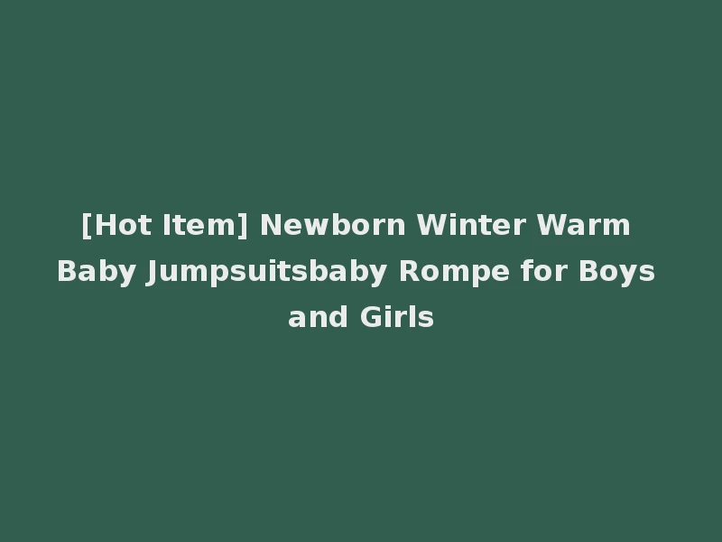 [Hot Item] Newborn Winter Warm Baby Jumpsuitsbaby Rompe for Boys and Girls