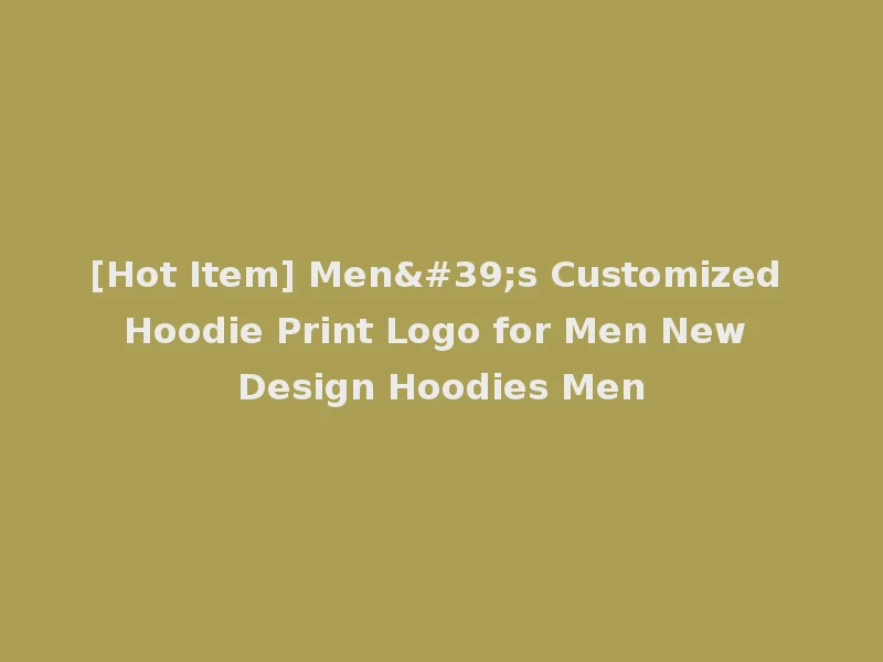 [Hot Item] Men's Customized Hoodie Print Logo for Men New Design Hoodies Men