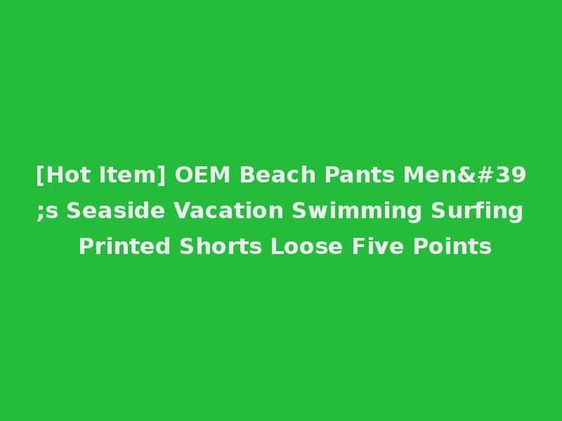 [Hot Item] OEM Beach Pants Men's Seaside Vacation Swimming Surfing Printed Shorts Loose Five Points