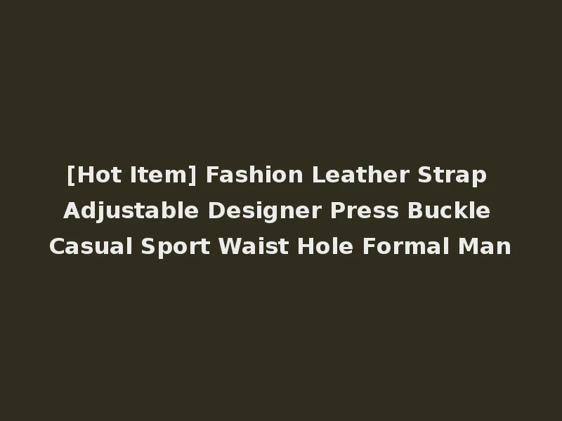 [Hot Item] Fashion Leather Strap Adjustable Designer Press Buckle Casual Sport Waist Hole Formal Man
