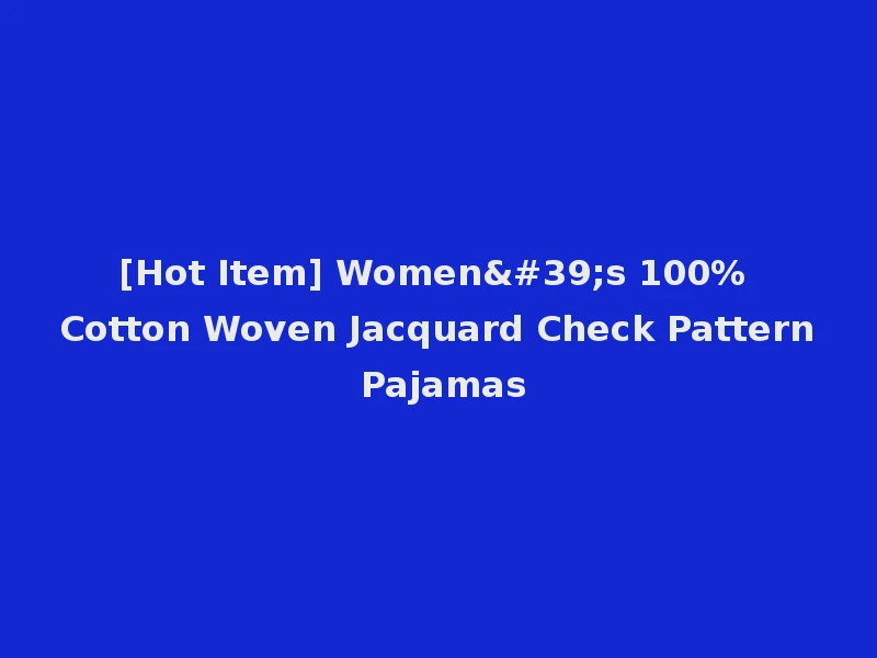 [Hot Item] Women's 100% Cotton Woven Jacquard Check Pattern Pajamas