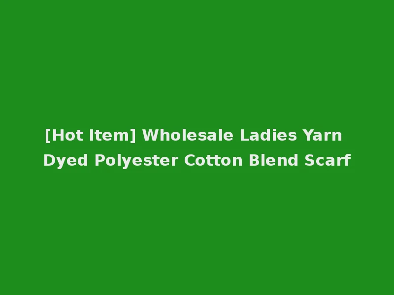 [Hot Item] Wholesale Ladies Yarn Dyed Polyester Cotton Blend Scarf