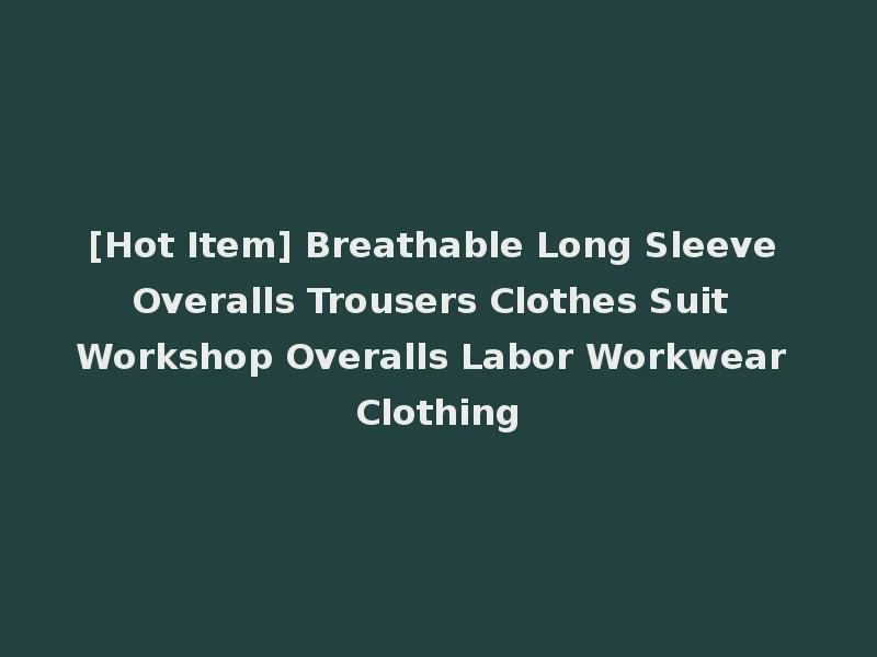 [Hot Item] Breathable Long Sleeve Overalls Trousers Clothes Suit Workshop Overalls Labor Workwear Clothing