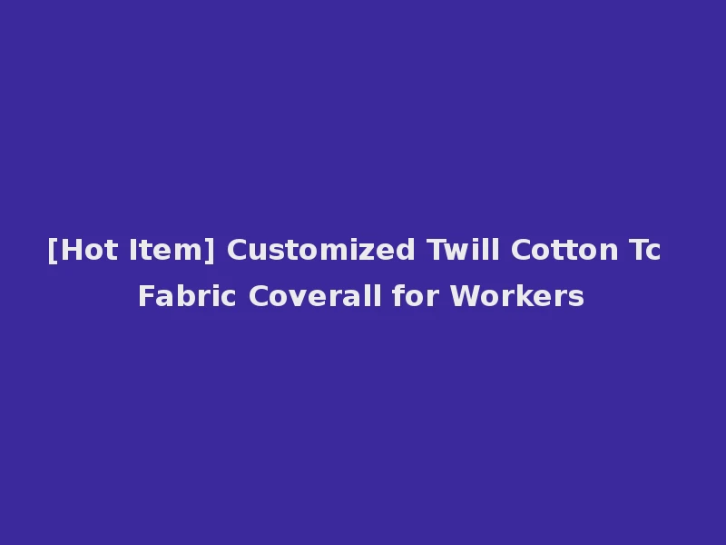 [Hot Item] Customized Twill Cotton Tc Fabric Coverall for Workers