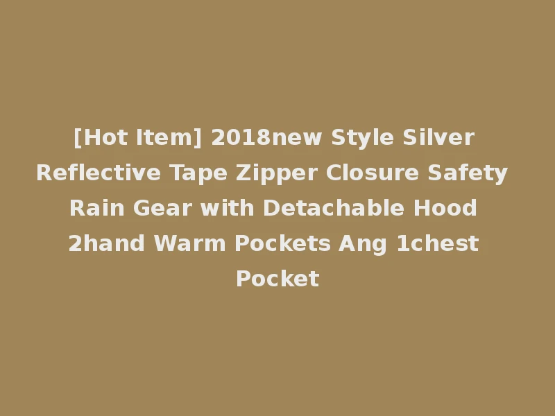 [Hot Item] 2018new Style Silver Reflective Tape Zipper Closure Safety Rain Gear with Detachable Hood 2hand Warm Pockets Ang 1chest Pocket