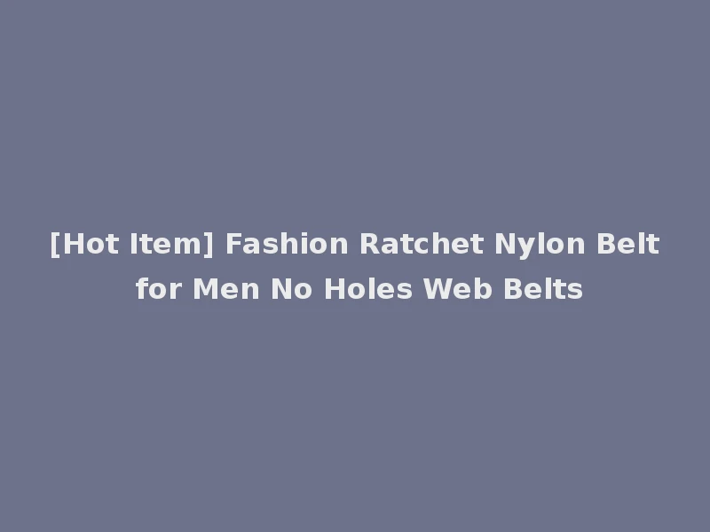 [Hot Item] Fashion Ratchet Nylon Belt for Men No Holes Web Belts