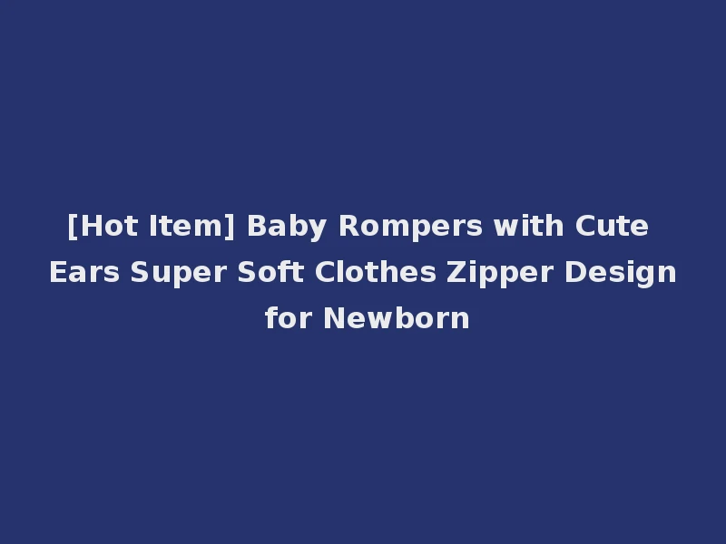 [Hot Item] Baby Rompers with Cute Ears Super Soft Clothes Zipper Design for Newborn
