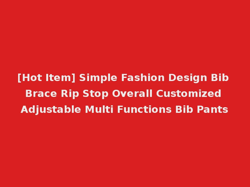 [Hot Item] Simple Fashion Design Bib Brace Rip Stop Overall Customized Adjustable Multi Functions Bib Pants