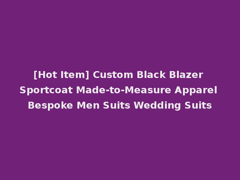 [Hot Item] Custom Black Blazer Sportcoat Made-to-Measure Apparel Bespoke Men Suits Wedding Suits