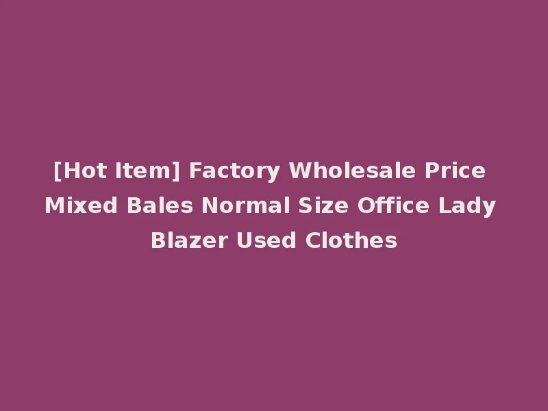 [Hot Item] Factory Wholesale Price Mixed Bales Normal Size Office Lady Blazer Used Clothes