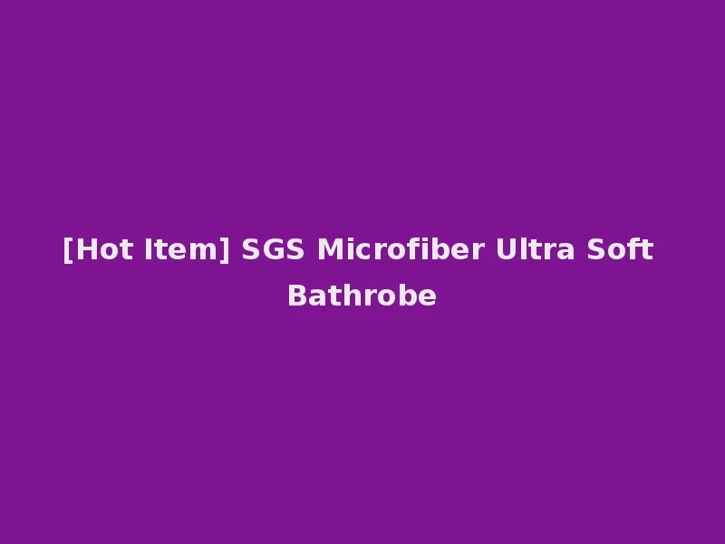 [Hot Item] SGS Microfiber Ultra Soft Bathrobe