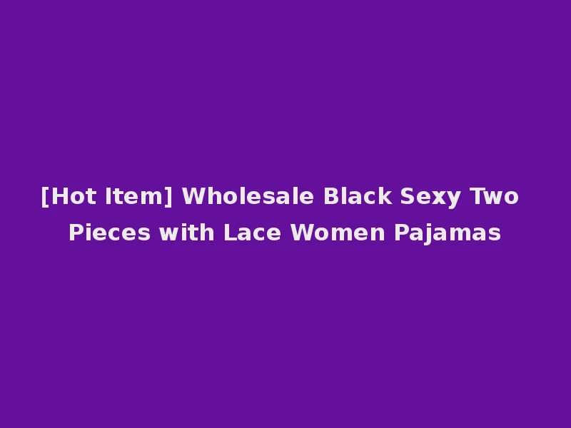 [Hot Item] Wholesale Black Sexy Two Pieces with Lace Women Pajamas