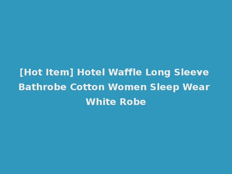 [Hot Item] Hotel Waffle Long Sleeve Bathrobe Cotton Women Sleep Wear White Robe