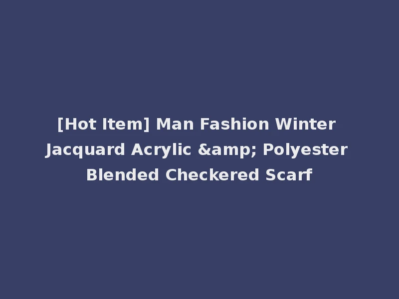 [Hot Item] Man Fashion Winter Jacquard Acrylic & Polyester Blended Checkered Scarf