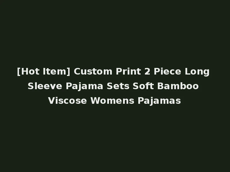 [Hot Item] Custom Print 2 Piece Long Sleeve Pajama Sets Soft Bamboo Viscose Womens Pajamas