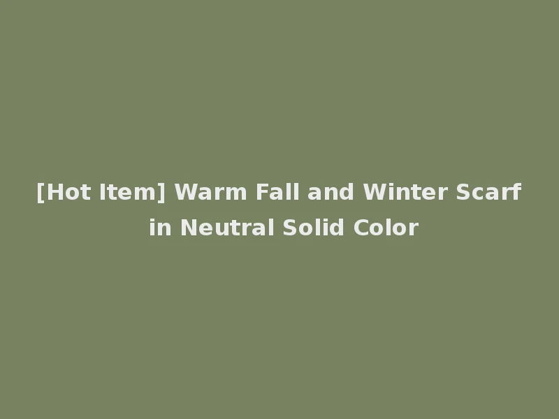 [Hot Item] Warm Fall and Winter Scarf in Neutral Solid Color