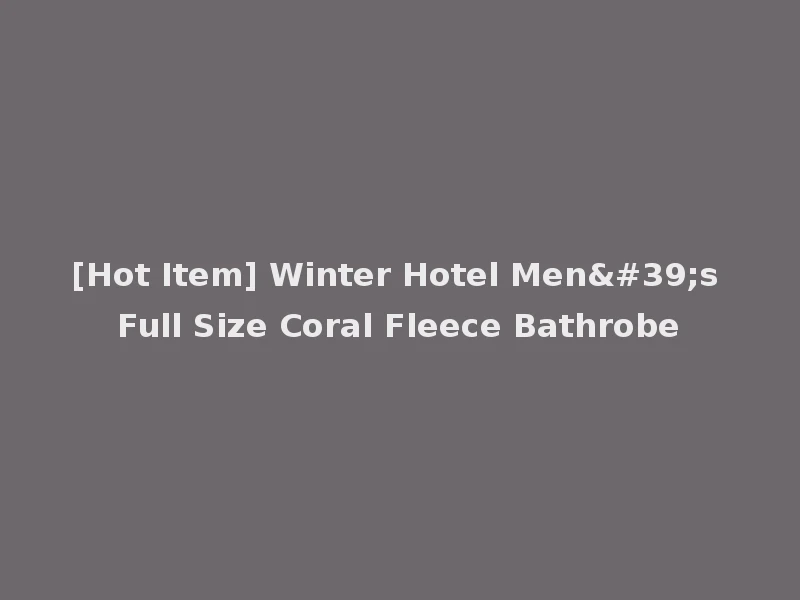 [Hot Item] Winter Hotel Men's Full Size Coral Fleece Bathrobe
