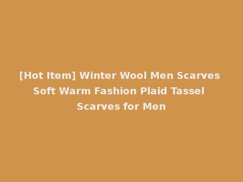 [Hot Item] Winter Wool Men Scarves Soft Warm Fashion Plaid Tassel Scarves for Men
