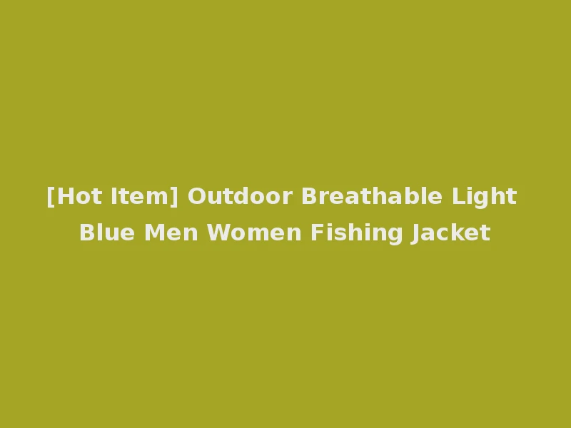 [Hot Item] Outdoor Breathable Light Blue Men Women Fishing Jacket
