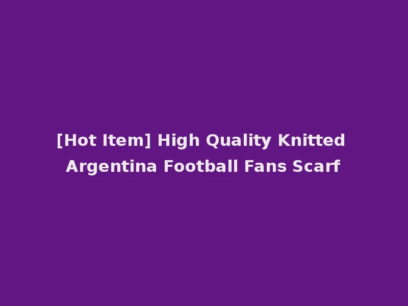 [Hot Item] High Quality Knitted Argentina Football Fans Scarf