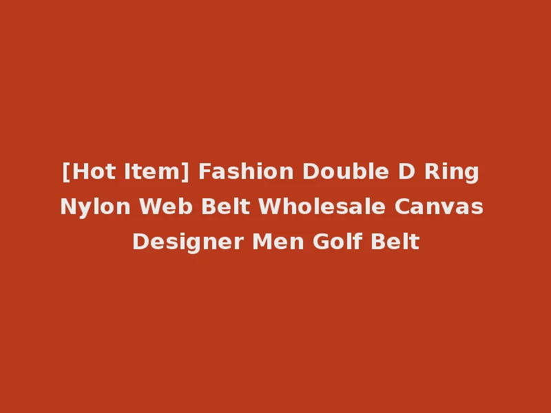 [Hot Item] Fashion Double D Ring Nylon Web Belt Wholesale Canvas Designer Men Golf Belt