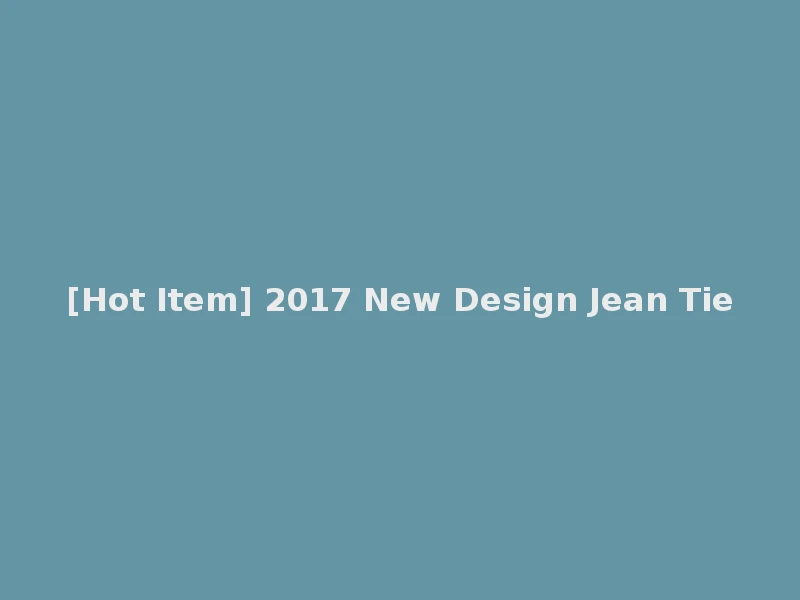 [Hot Item] 2017 New Design Jean Tie