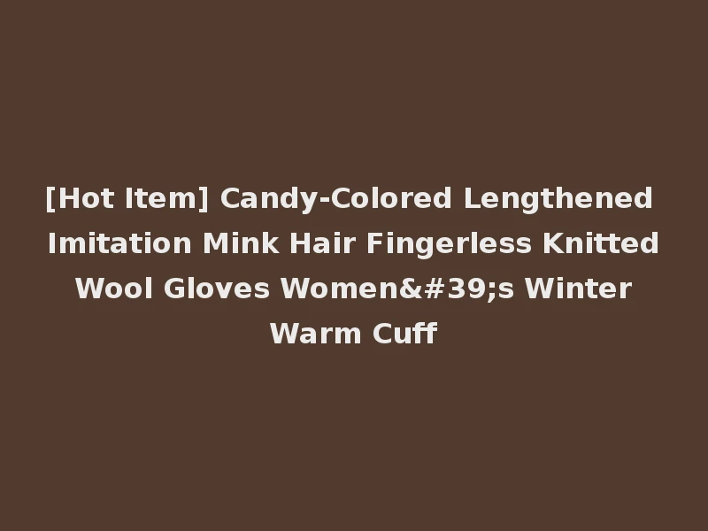 [Hot Item] Candy-Colored Lengthened Imitation Mink Hair Fingerless Knitted Wool Gloves Women's Winter Warm Cuff