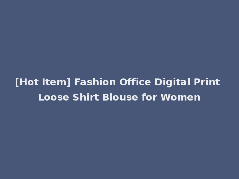 [Hot Item] Fashion Office Digital Print Loose Shirt Blouse for Women