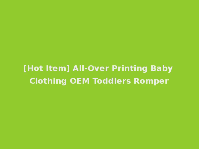 [Hot Item] All-Over Printing Baby Clothing OEM Toddlers Romper