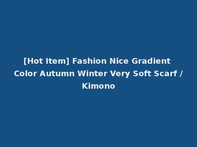 [Hot Item] Fashion Nice Gradient Color Autumn Winter Very Soft Scarf /Kimono