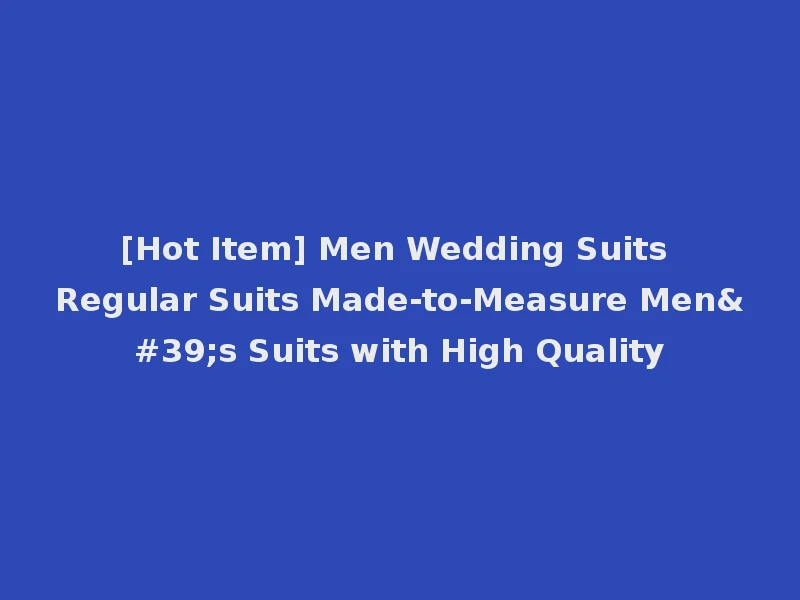 [Hot Item] Men Wedding Suits Regular Suits Made-to-Measure Men's Suits with High Quality
