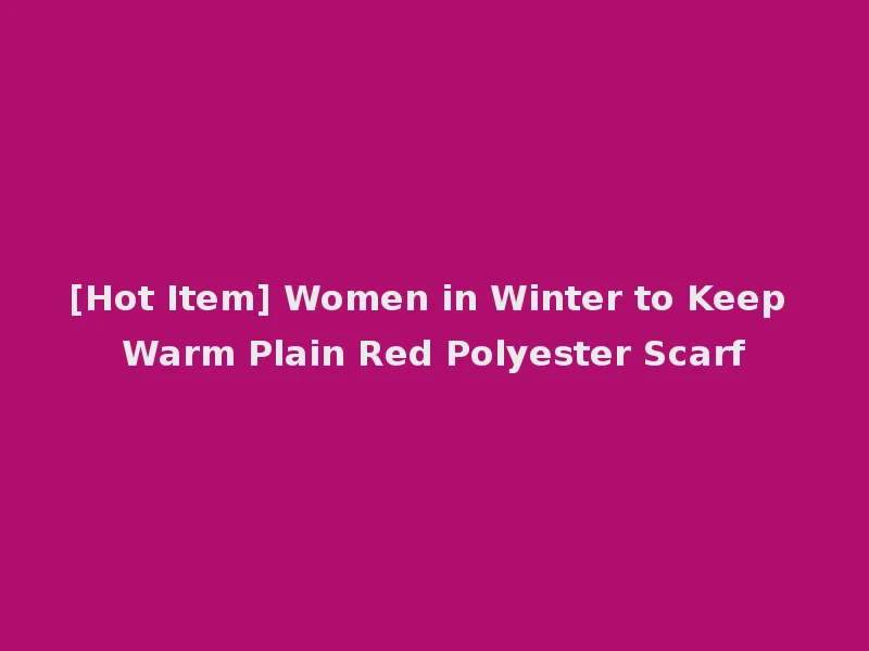 [Hot Item] Women in Winter to Keep Warm Plain Red Polyester Scarf