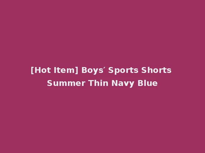 [Hot Item] Boys′ Sports Shorts Summer Thin Navy Blue
