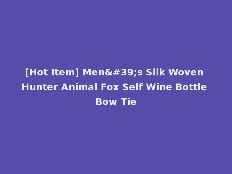 [Hot Item] Men's Silk Woven Hunter Animal Fox Self Wine Bottle Bow Tie