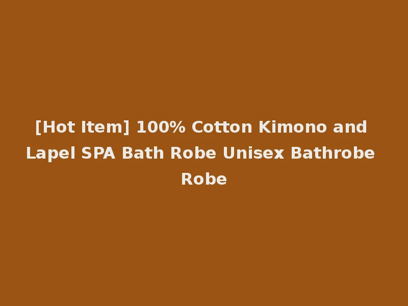[Hot Item] 100% Cotton Kimono and Lapel SPA Bath Robe Unisex Bathrobe Robe