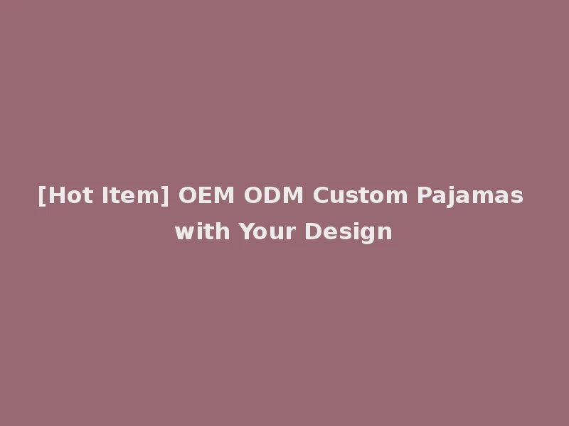 [Hot Item] OEM ODM Custom Pajamas with Your Design
