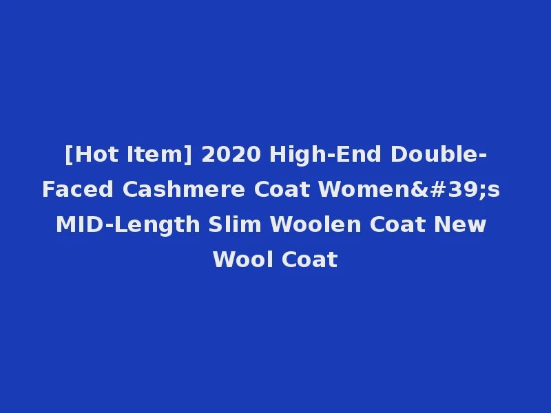[Hot Item] 2020 High-End Double-Faced Cashmere Coat Women's MID-Length Slim Woolen Coat New Wool Coat